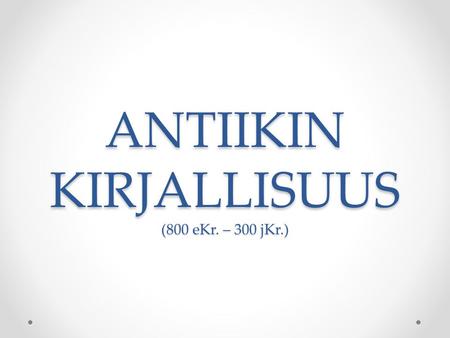 ANTIIKIN KIRJALLISUUS (800 eKr. – 300 jKr.)