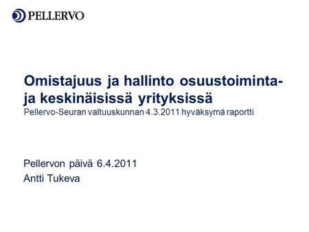 Omistajuus ja hallinto osuustoiminta- ja keskinäisissä yrityksissä Pellervo-Seuran valtuuskunnan 4.3.2011 hyväksymä raportti Pellervon päivä 6.4.2011 Antti.