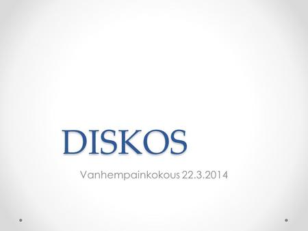 DISKOS Vanhempainkokous 22.3.2014.