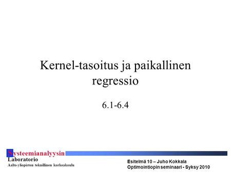 S ysteemianalyysin Laboratorio Aalto-yliopiston teknillinen korkeakoulu Esitelmä 10 – Juho Kokkala Optimointiopin seminaari - Syksy 2010 Kernel-tasoitus.