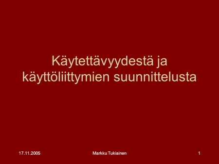 17.11.2005Markku Tukiainen1 Käytettävyydestä ja käyttöliittymien suunnittelusta.