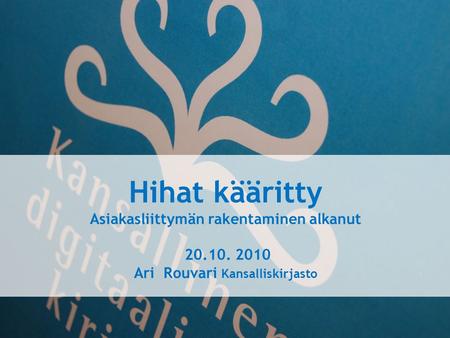 Kansallinen digitaalinen kirjasto 1/26 Hihat kääritty Asiakasliittymän rakentaminen alkanut 20.10. 2010 Ari Rouvari Kansalliskirjasto.