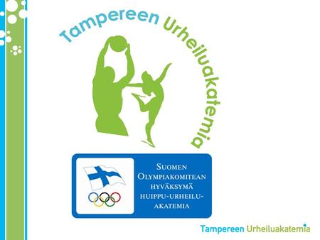 Tampereen urheiluakatemia 2008- I-vaihe 2008-12 Paikallisen verkoston rakentaminen ja toiminnan käynnistäminen •opiskelun ja urheilun yhdistäminen (korkeakoulu.