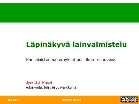 8.3.2011www.kasvi.org1 Läpinäkyvä lainvalmistelu Kansalaisten näkemykset poliitikon resurssina Jyrki J.J. Kasvi eduskunta, tulevaisuusvaliokunta.