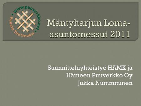 Suunnitteluyhteistyö HAMK ja Hämeen Puuverkko Oy Jukka Nummminen.