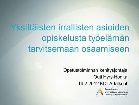 Yksittäisten irrallisten asioiden opiskelusta työelämän tarvitsemaan osaamiseen Opetustoiminnan kehitysjohtaja Outi Hyry-Honka 14.2.2012 KOTA-talkoot.