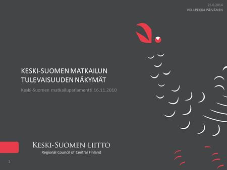 KESKI-SUOMEN MATKAILUN TULEVAISUUDEN NÄKYMÄT Keski-Suomen matkailuparlamentti 16.11.2010 25.6.2014 1 VELI-PEKKA PÄIVÄNEN.