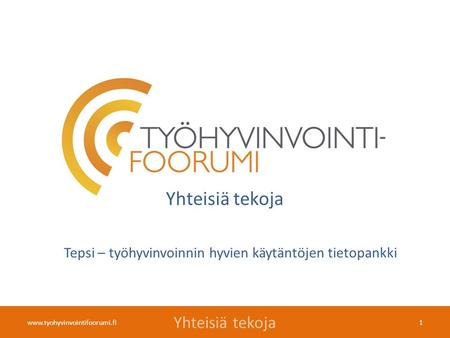 Yhteisiä tekoja Tepsi – työhyvinvoinnin hyvien käytäntöjen tietopankki 1www.tyohyvinvointifoorumi.fi.