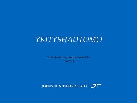 YRITYSHAUTOMO Yrityshautomotoiminnan esittely 25.6.2014.