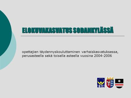 ELOKUVAKASVATUS SODANKYLÄSSÄ opettajien täydennyskouluttaminen varhaiskasvatuksessa, perusasteella sekä toisella asteella vuosina 2004-2006.