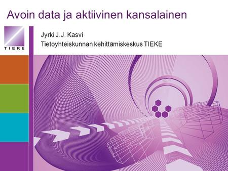 Avoin data ja aktiivinen kansalainen Jyrki J.J. Kasvi Tietoyhteiskunnan kehittämiskeskus TIEKE.