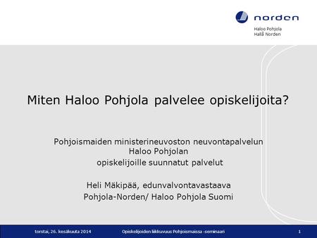Haloo Pohjola Hallå Norden torstai, 26. kesäkuuta 2014Opiskelijoiden liikkuvuus Pohjoismaissa -seminaari1 Miten Haloo Pohjola palvelee opiskelijoita? Pohjoismaiden.