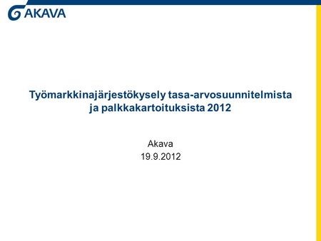 Työmarkkinajärjestökysely tasa-arvosuunnitelmista ja palkkakartoituksista 2012 Akava 19.9.2012.