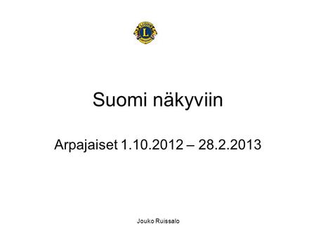 Jouko Ruissalo Suomi näkyviin Arpajaiset 1.10.2012 – 28.2.2013.