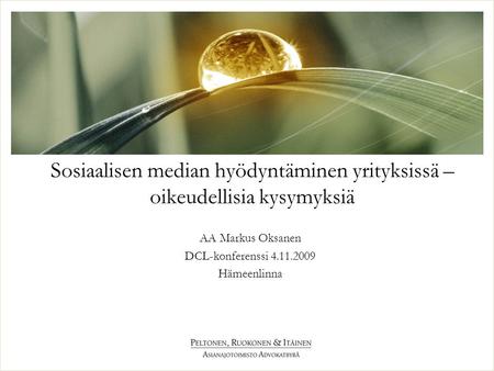 1 Sosiaalisen median hyödyntäminen yrityksissä – oikeudellisia kysymyksiä AA Markus Oksanen DCL-konferenssi 4.11.2009 Hämeenlinna.