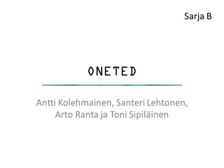 ONETED Antti Kolehmainen, Santeri Lehtonen, Arto Ranta ja Toni Sipiläinen Sarja B.