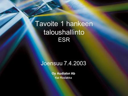 Tavoite 1 hankeen taloushallinto ESR Joensuu 7.4.2003 Oy Audiator Ab Kai Roslakka.