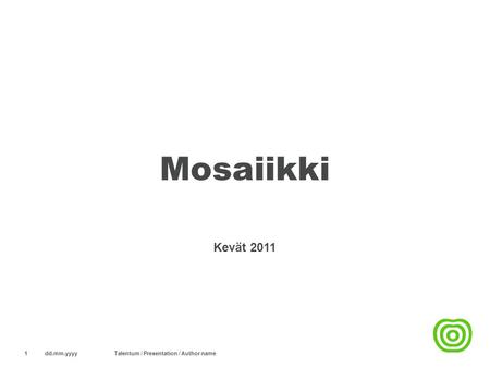 Mosaiikki Kevät 2011 dd.mm.yyyy1Talentum / Presentation / Author name.