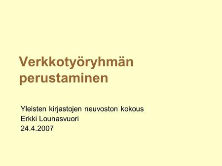 Verkkotyöryhmän perustaminen Yleisten kirjastojen neuvoston kokous Erkki Lounasvuori 24.4.2007.