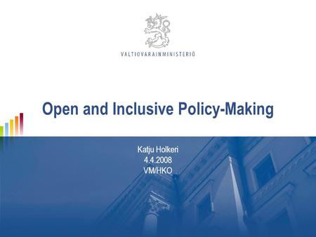 Open and Inclusive Policy-Making Katju Holkeri 4.4.2008 VM/HKO.