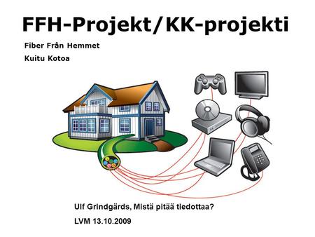 FFH-Projekt/KK-projekti Fiber Från Hemmet Kuitu Kotoa Ulf Grindgärds, Mistä pitää tiedottaa? LVM 13.10.2009.