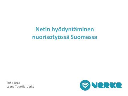 Netin hyödyntäminen nuorisotyössä Suomessa Tuhti2013 Leena Tuuttila, Verke.