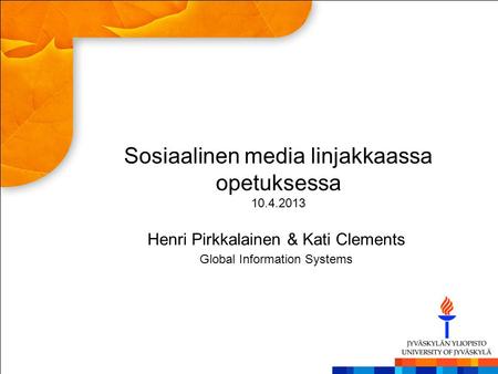 Sosiaalinen media linjakkaassa opetuksessa 10.4.2013 Henri Pirkkalainen & Kati Clements Global Information Systems.