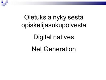 Oletuksia nykyisestä opiskelijasukupolvesta Digital natives Net Generation.