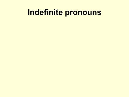 Indefinite pronouns. •Indefinite pronouns are a firm favourite in the matriculation examination. So it pays to be prepared! Translate the missing parts.