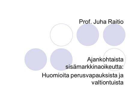 Prof. Juha Raitio Ajankohtaista sisämarkkinaoikeutta: