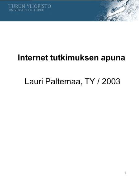 1 Internet tutkimuksen apuna Lauri Paltemaa, TY / 2003.