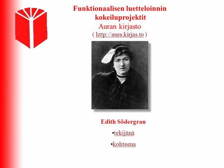 Funktionaalisen luetteloinnin kokeiluprojektit Auran kirjasto (  )http://aura.kirjas.to Edith Södergran •tekijänätekijänä •kohteenakohteena.