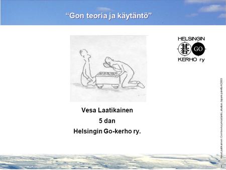 1 Vesa Laatikainen: Gon teoria ja käytäntö, alustus Japani-päivillä 4/2003 “Gon teoria ja käytäntö” Vesa Laatikainen 5 dan Helsingin Go-kerho ry.