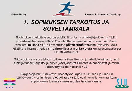 Yleisradio OySuomen Liikunta ja Urheilu ry 1. SOPIMUKSEN TARKOITUS JA SOVELTAMISALA Sopimuksen tarkoituksena on edistää liikunta- ja urheilujärjestöjen.