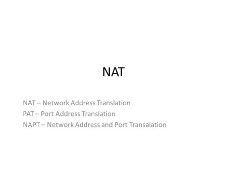 NAT NAT – Network Address Translation PAT – Port Address Translation NAPT – Network Address and Port Transalation.