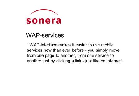 WAP-services “ WAP-interface makes it easier to use mobile services now than ever before - you simply move from one page to another, from one service to.