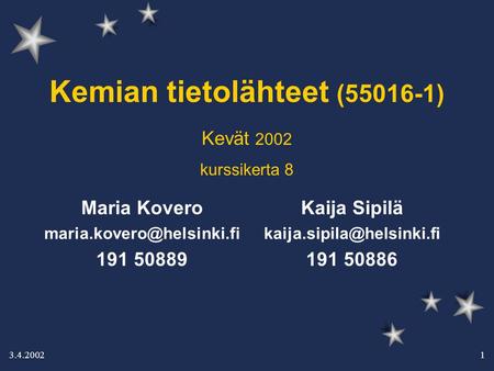 3.4.2002 1 Kemian tietolähteet (55016-1) Kaija Sipilä 191 50886 Maria Kovero 191 50889 Kevät 2002 kurssikerta.