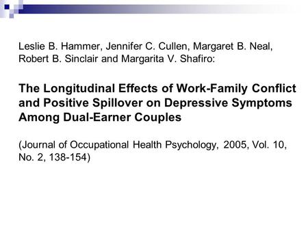 Leslie B. Hammer, Jennifer C. Cullen, Margaret B. Neal, Robert B. Sinclair and Margarita V. Shafiro: The Longitudinal Effects of Work-Family Conflict and.
