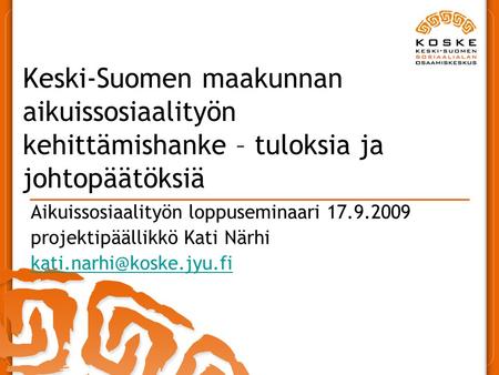 Keski-Suomen maakunnan aikuissosiaalityön kehittämishanke – tuloksia ja johtopäätöksiä Aikuissosiaalityön loppuseminaari 17.9.2009 projektipäällikkö Kati.