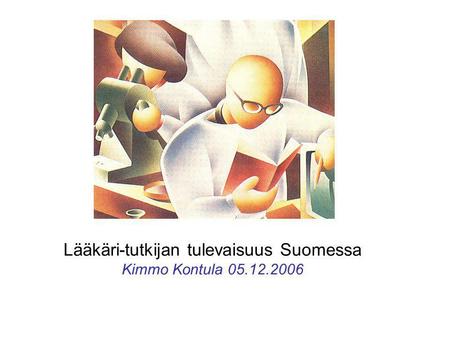 Lääkäri-tutkijan tulevaisuus Suomessa Kimmo Kontula 05.12.2006.
