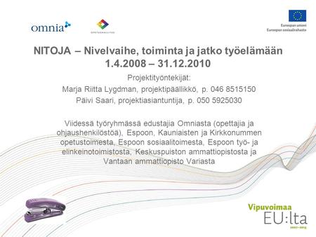 NITOJA – Nivelvaihe, toiminta ja jatko työelämään 1.4.2008 – 31.12.2010 Projektityöntekijät: Marja Riitta Lygdman, projektipäällikkö, p. 046 8515150 Päivi.