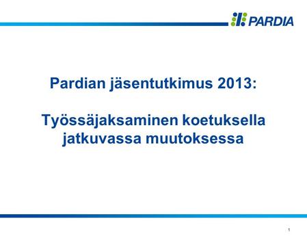Pardian jäsentutkimus 2013: Työssäjaksaminen koetuksella jatkuvassa muutoksessa 1.