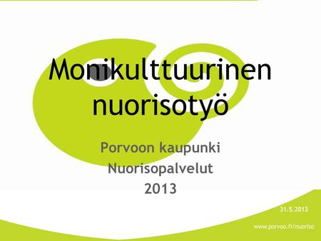 Monikulttuurinen nuorisotyö Porvoon kaupunki Nuorisopalvelut 2013 31.5.2013.
