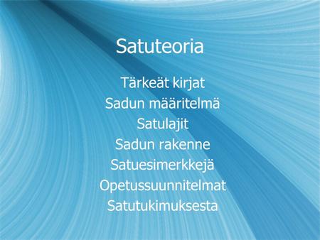 Satuteoria Tärkeät kirjat Sadun määritelmä Satulajit Sadun rakenne Satuesimerkkejä Opetussuunnitelmat Satutukimuksesta Tärkeät kirjat Sadun määritelmä.