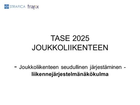 TASE 2025 JOUKKOLIIKENTEEN - Joukkoliikenteen seudullinen järjestäminen - liikennejärjestelmänäkökulma.