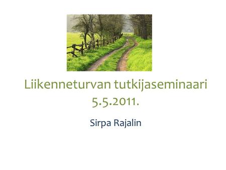 Liikenneturvan tutkijaseminaari 5.5.2011. Sirpa Rajalin.