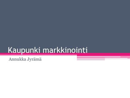Kaupunki markkinointi Annukka Jyrämä. Eri näkökulmia ja kohderyhmiä •Kaupungit ja kilpailu •Kaupunki palveluna •Kaupunki organisaationa •Kaupunki matkailukohteena.