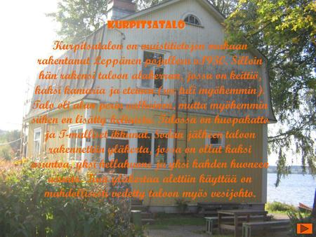 KUrpitsatalo Kurpitsatalon on muistitietojen mukaan rakentanut Leppänen pojalleen v.1930. Silloin hän rakensi taloon alakerran, jossa on keittiö, kaksi.