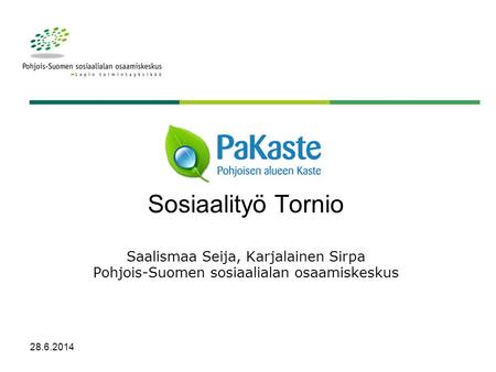 Sosiaalityö Tornio Saalismaa Seija, Karjalainen Sirpa Pohjois-Suomen sosiaalialan osaamiskeskus 3.4.2017.