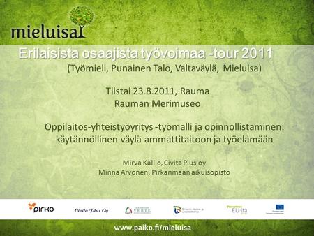 Erilaisista osaajista työvoimaa -tour 2011 (Työmieli, Punainen Talo, Valtaväylä, Mieluisa) Tiistai 23.8.2011, Rauma Rauman Merimuseo Oppilaitos-yhteistyöyritys.